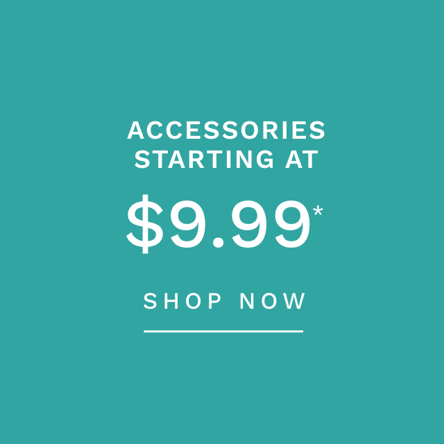 Accessories starting at $9.99*