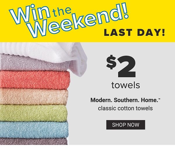 Win the Weekend! Sat & Sun Only! $2 Towels Modern. Southern. Home. Classic Cotton Towels - Shop Now