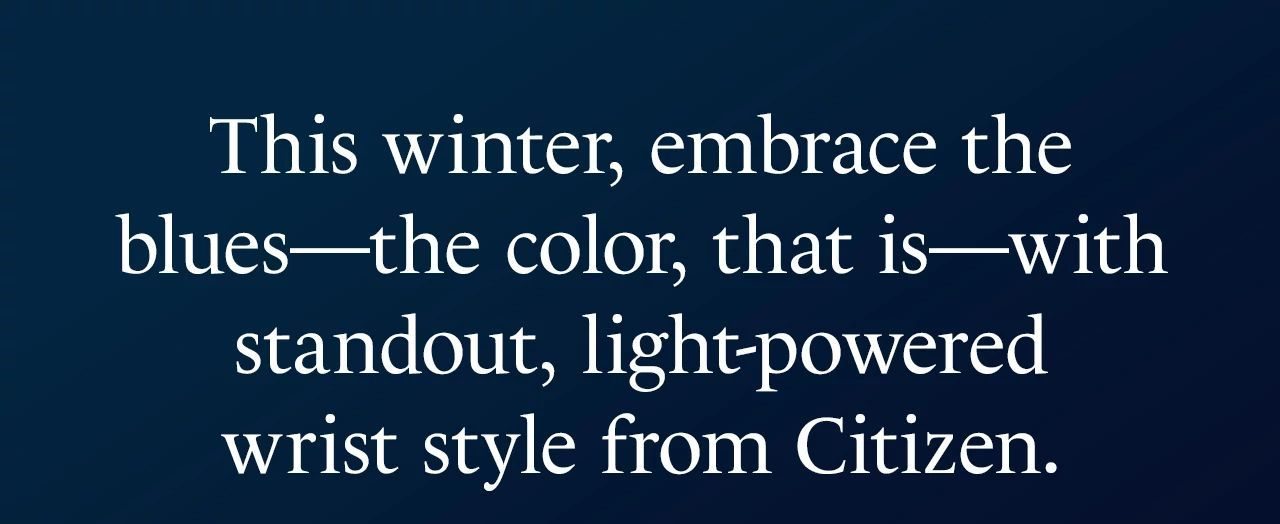 This winter, embrace the blues—the color, that is—with some standout, light-powered wrist style from Citizen. 