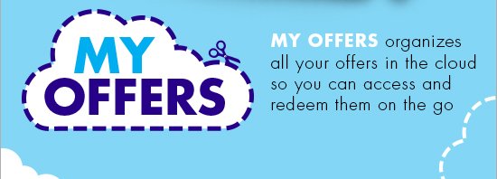 MY OFFERS organizes all your offers in the cloud so you can access and redeem them on the go