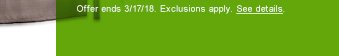 Offer ends 3/17/18. Exclusions apply. See details.