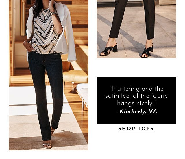 "Flattering and the satin feel of the fabric hangs nicely."​ ­ – Kimberly, VA. SHOP TOPS