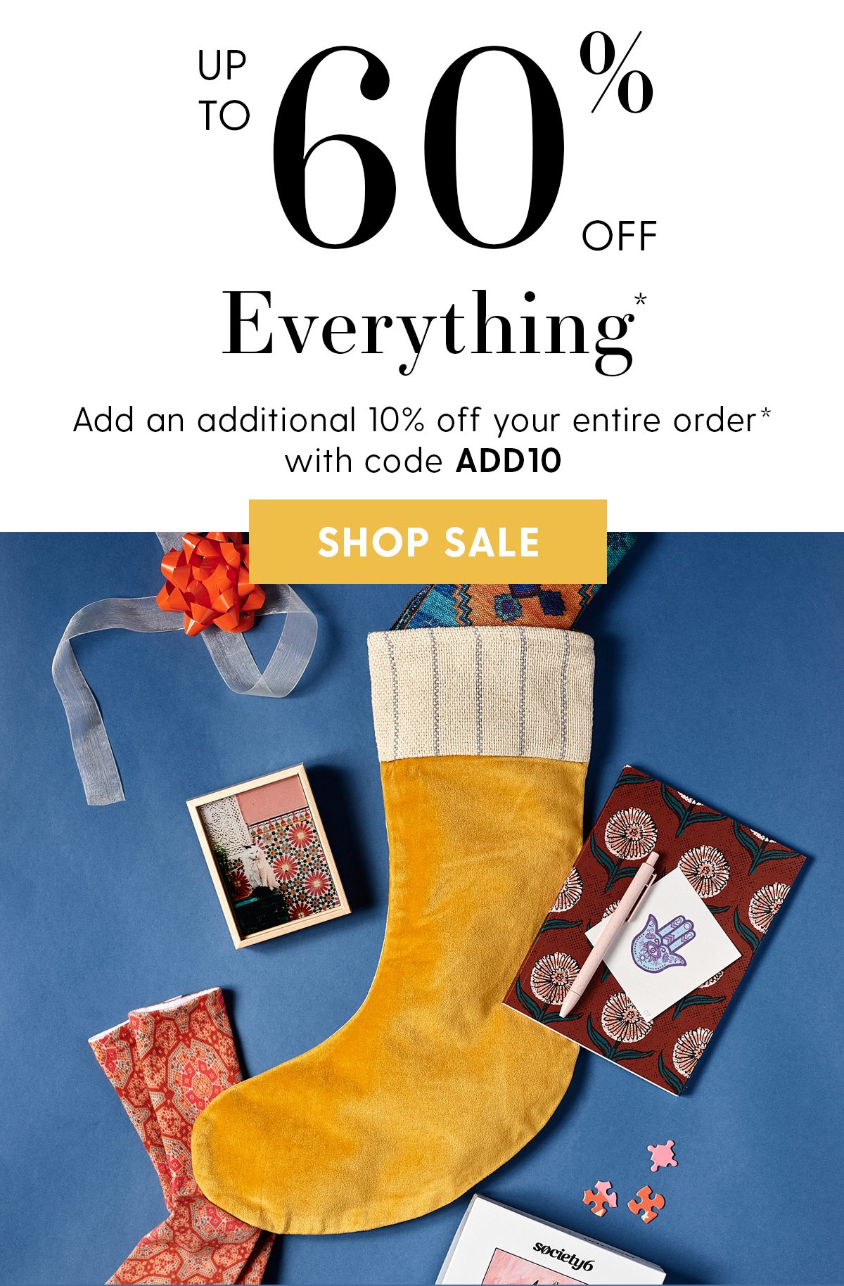 Up to 60% Off Everything* | Add an additional 10% off your entire order* with code ADD10 | Shop Sale | *Exclusions apply