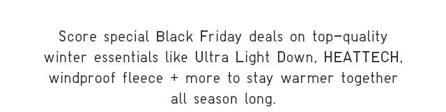 SUB - SCORE SPECIAL BLACK FRIDAY DEALS ON TOP QAULITY WINTER ESSENTIALS LIKE ULTRA LIGHT DOWN.