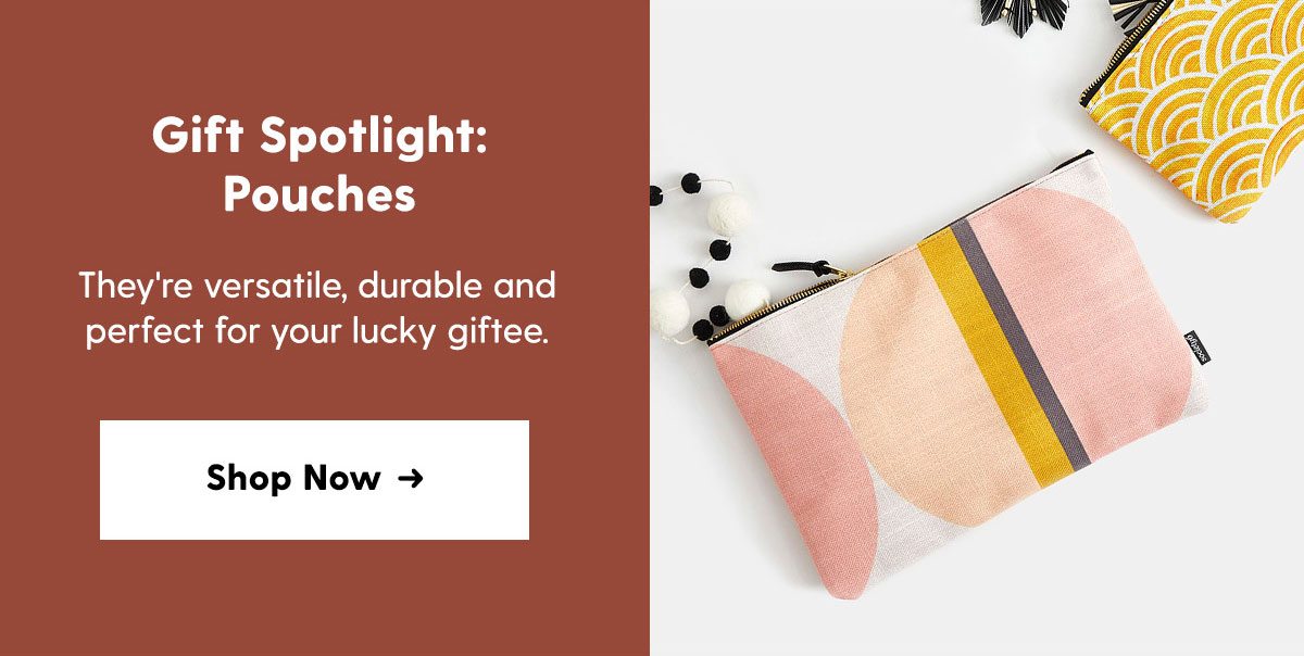 Gift Spotlight: Pouches. Shop Now →