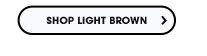 SHOP LIGHT BROWN >