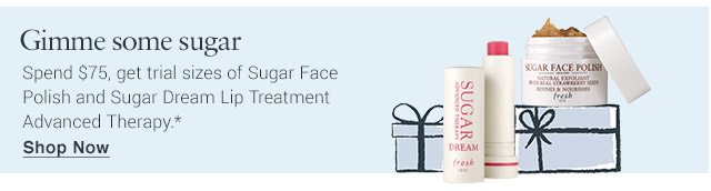 Spend $75, get trial sizes of Sugar Face Polish and Sugar Dream Lip Treatment Advanced Therapy.*