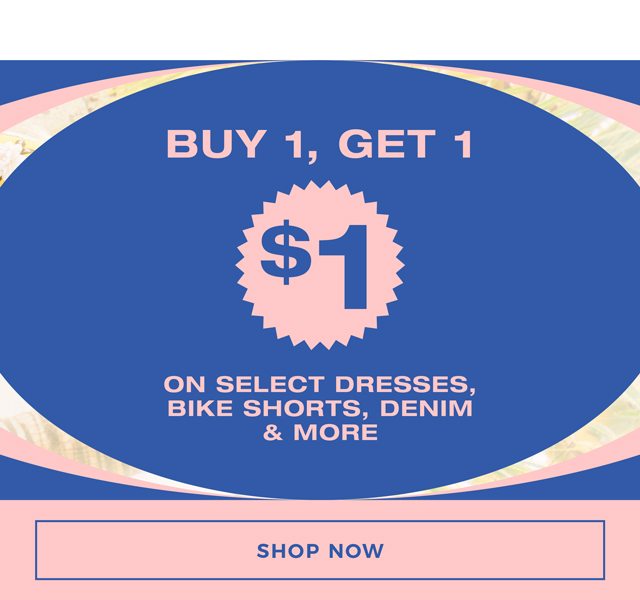 Buy 1 Get 1 for $1 on select dresses, bike shorts, denim & more