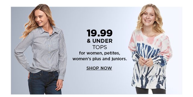 19.99 and under tops for women, petites, women's plus, and juniors. shop now. select styles.