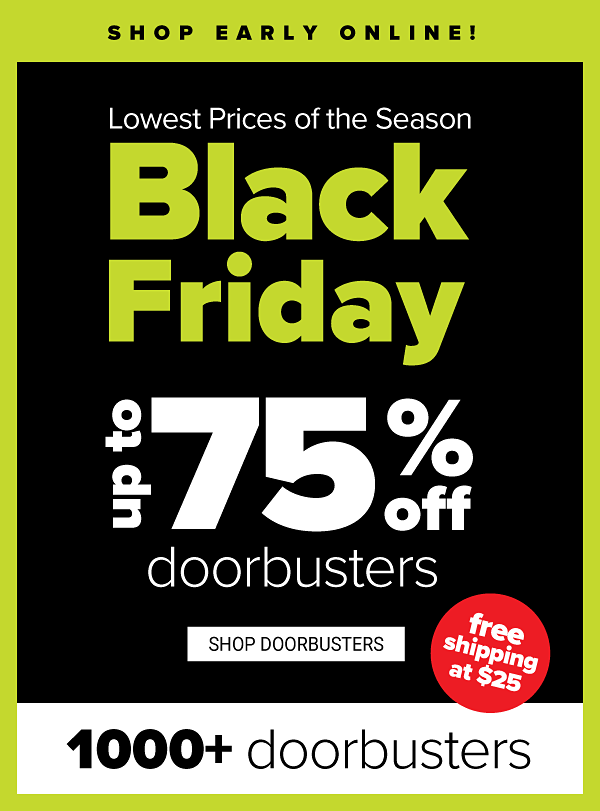 Lowest Prices of the Season - Black Friday! Up to 75% off Doorbusters - Shop Doorbusters