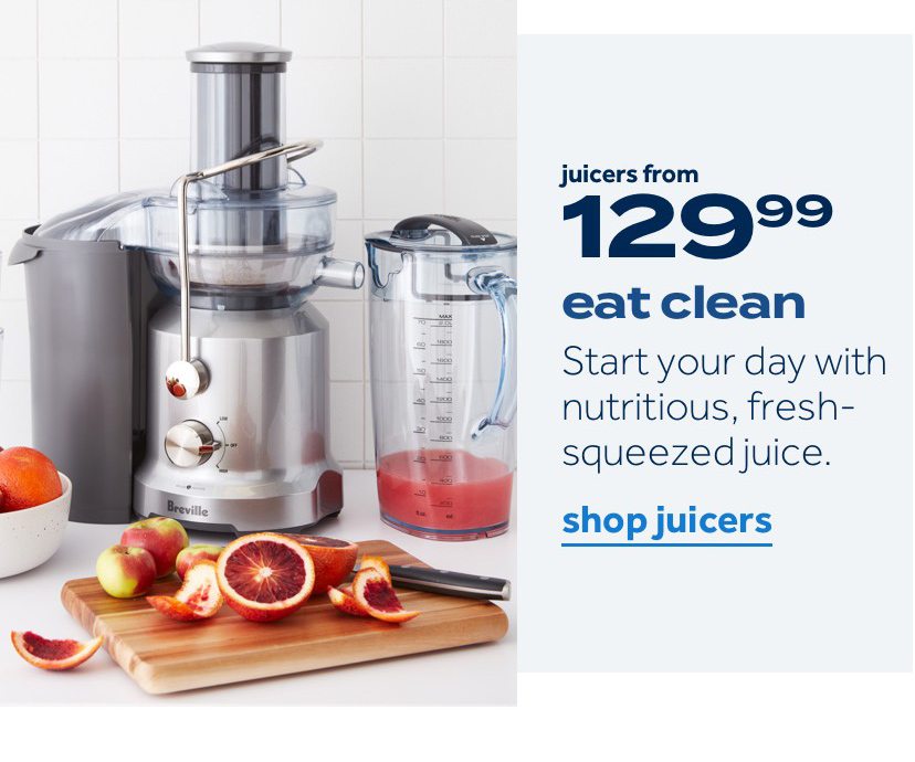 juicers from 129.99 | eat clean | Start your day with nutritious, fresh-squeezed juice. | shop juicers