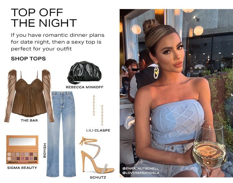 Top Off the Night. If you have romantic dinner plans for date night, then one of these sexy tops is perfect for your outfit. Shop tops.