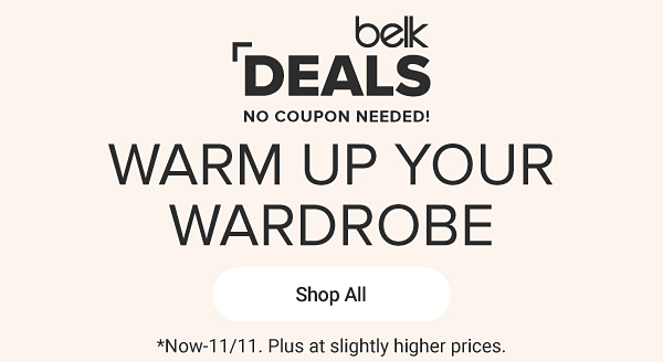 Belk deals. Warm up your wardrobe. Shop all. Now to November 11th. Plus at slightly higher prices.