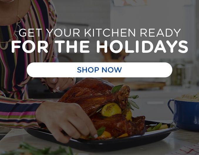 GET YOUR KITCHEN READY | FOR THE HOLIDAYS | SHOP NOW