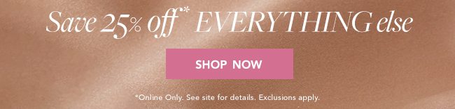 Save 25% OFF Everything Else
