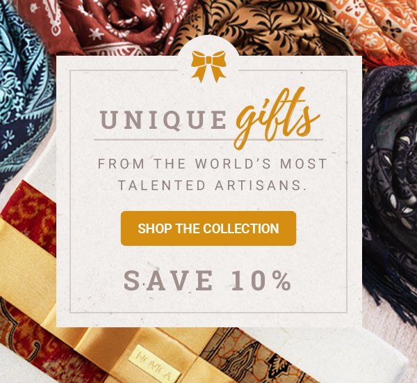 UNIQUE Gifts from the world's most talented artisans | SHOP THE COLLECTION | Save 10%