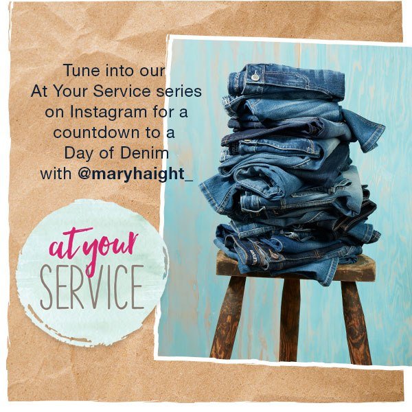 Tune into our At Your Service series on Instagram for a countdown to a Day of Denim with @maryhaight_. At your service.