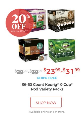 36-60 Count Keurig® K-Cup® Pod Variety Packs | $23.99-$31.99 | 20% Off | Valid thru 12/24/17 | ships free | shop now | Available online and in store.