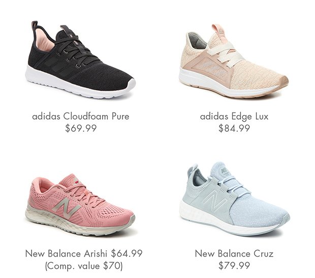 ADIDAS CLOUDFOAM PURE $69.99 || ADIDAS EDGE LUX $84.99 || NEW BALANCE ARISHI $64.99 (COMP. VALUE $70) || NEW BALANCE CRUZ $79.99