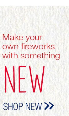 Make your own fireworks with something NEW. Shop new.