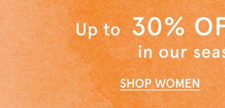 Up to 30% off selected styles in our seasonal edits SHOP WOMEN 