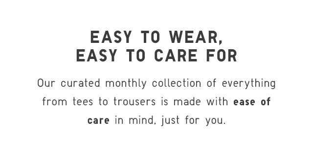 EASY TO WEAR, EASY TO CARE FOR