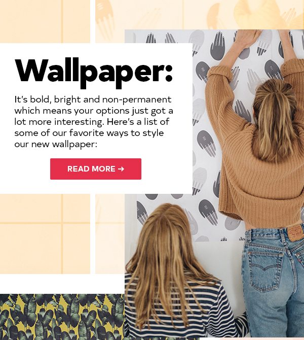 it’s bold, bright and non-permanent which means your options just got a lot more interesting. Here’s a list of some of our favorite ways to style our new wallpaper: