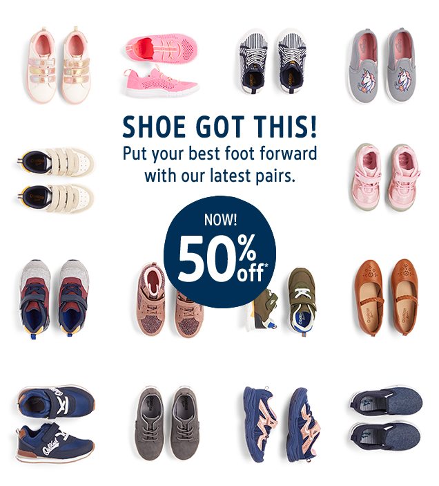SHOE GOT THIS! | Put your best foot forward with our latest pairs. | NOW! 50% off*
