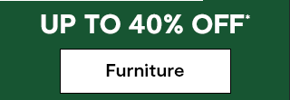 UP TO 40% OFF* Furniture