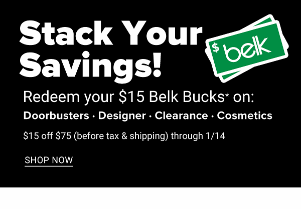 Stack your savings! Redeem your $15 Belk Bucks on Doorbusters, Designer, Clearance, Cosmetics - $15 off $75 (before tax & shipping) through 1/14. Shop Now.