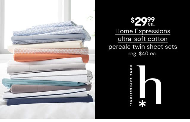 $29.99 each Home Expressions ultra-soft cotton percale twin sheet sets, regular $40 each