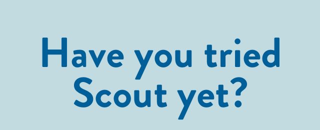 Have you tried Scout yet?