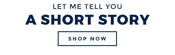 LET ME TELL YOU A SHORT STORY - SHOP NOW