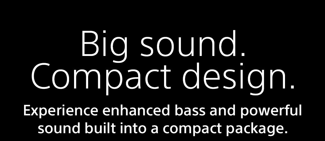 Big sound. Compact design. | Experience enhanced bass and powerful sound built into a compact package. 