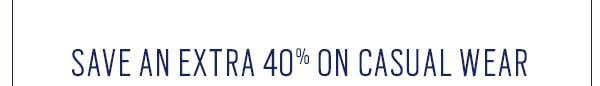 Save an extra 40% on casual wear