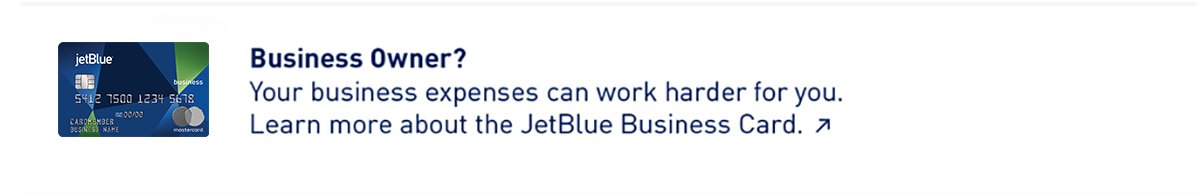 Business Owner? | Your business expenses can work harder for you. Learn more about the JetBlue Business Card.