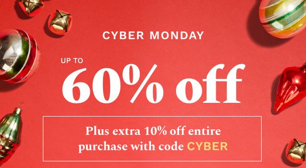 Cyber Monday | Up to 60% off Plus extra 10% off entire purchase with code CYBER