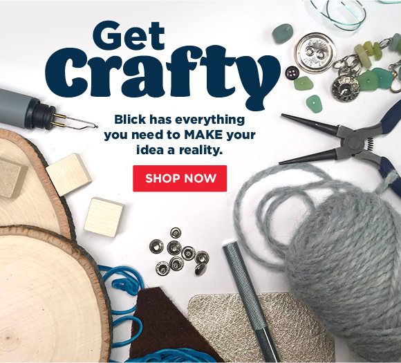 Get Crafty - Blick has everything you need to MAKE your idea a reality.