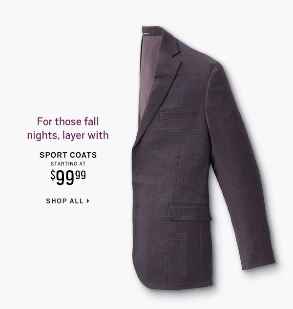 For those Fall nights, layer with Sport Coats $99.99 Shop All
