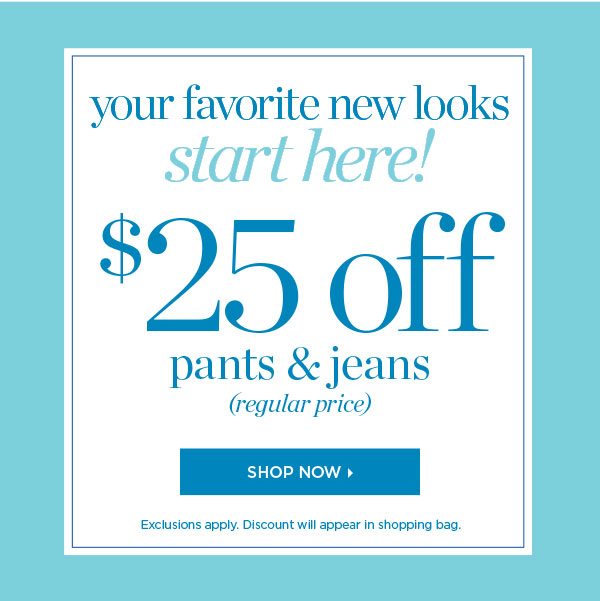 $25 off pants & jeans (regular price) Shop Now