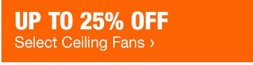 Up to 25% Off | Select Ceiling Fans