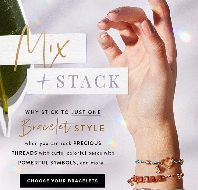 Create the perfect bracelet stack by mixing Precious Threads, metal cuffs, charm bangles and more. 