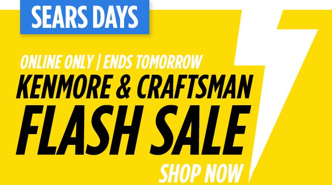 SEARS DAYS | ONLINE ONLY | ENDS TOMORROW | KENMORE & CRAFTSMAN FLASH SALE | SHOP NOW