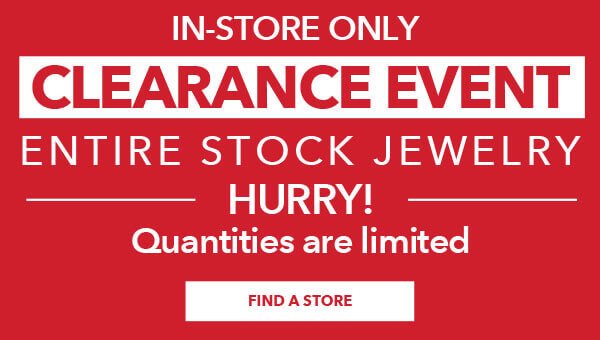 In-store only clearance event. Entire Stock Jewelry Hurry! Quantities are limited. Find a Store.