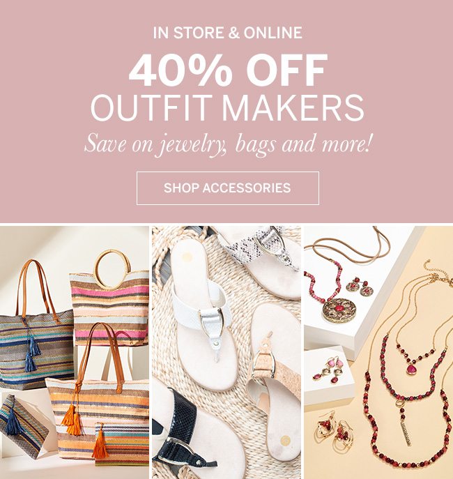 IN STORE & ONLINE 40% OFF OUTFIT MAKERS. Save on jewelry, bags and more!