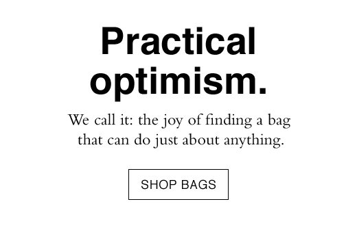 Practical optimism. We call it: the joy of finding a bag that can do just about anything. SHOP BAGS