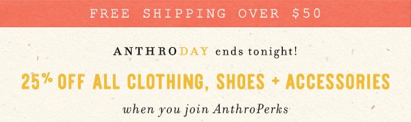 25% off all clothes and accessories for AnthroPerks Members.