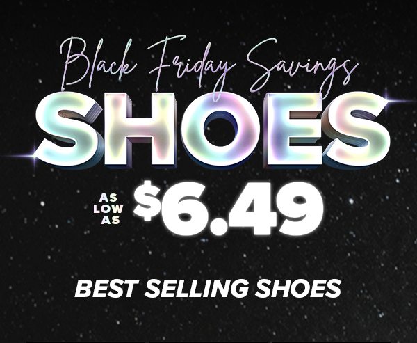 Black Friday Savings SHOES AS LOW AS $6.49 BEST SELLING SHOES
