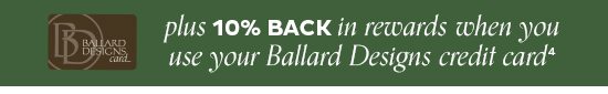 10% Back in Rewards When You Use Your Ballard Designs Credit Card4