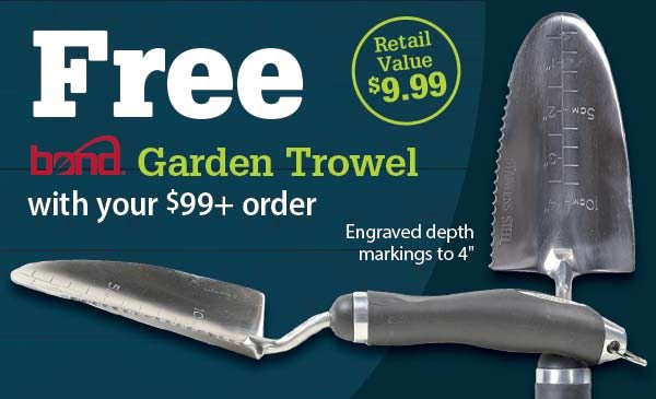 FREE Garden Trowel with your $99+ order - Retail Value: $9.99